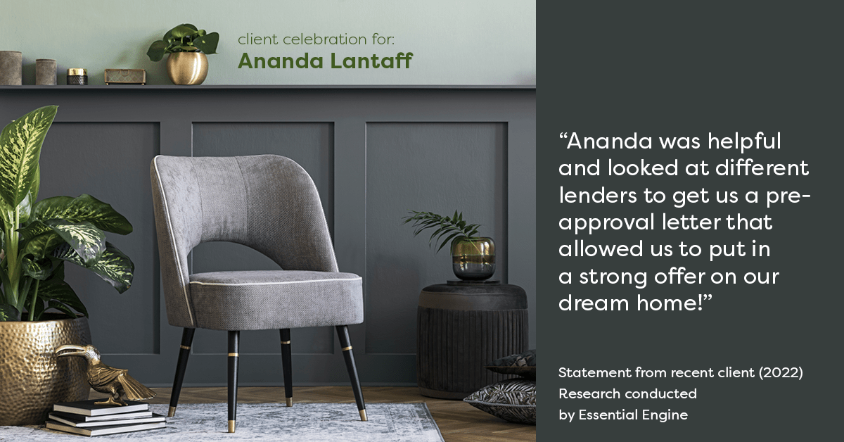 Testimonial for mortgage professional Ananda Lantaff in , : "Ananda was helpful and looked at different lenders to get us a pre-approval letter that allowed us to put in a strong offer on our dream home!"