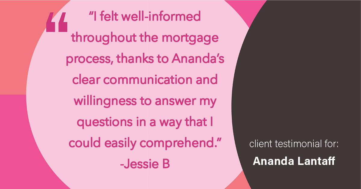 Testimonial for mortgage professional Ananda Lantaff with Professional Mortgage Source in Greenwood Village, CO: "I felt well-informed throughout the mortgage process, thanks to Ananda's clear communication and willingness to answer my questions in a way that I could easily comprehend."