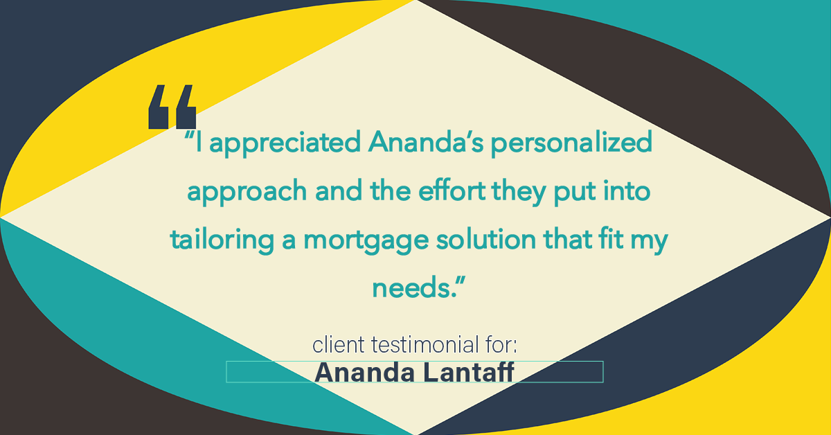 Testimonial for mortgage professional Ananda Lantaff with Professional Mortgage Source in Greenwood Village, CO: "I appreciated Ananda's personalized approach and the effort they put into tailoring a mortgage solution that fit my needs."