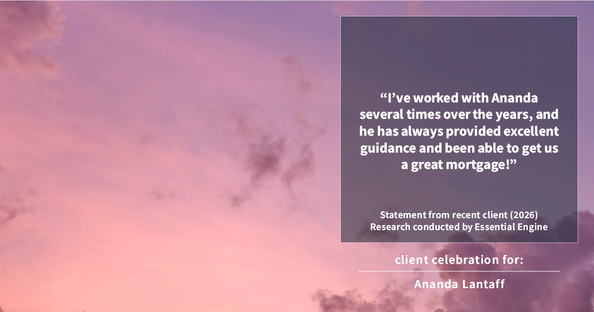 Testimonial for mortgage professional Ananda Lantaff with Professional Mortgage Source in Greenwood Village, CO: “I've worked with Ananda several times over the years, and he has always provided excellent guidance and been able to get us a great mortgage!”