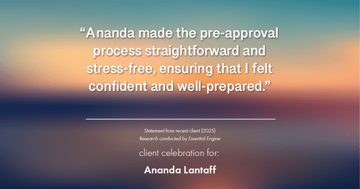 Testimonial for mortgage professional Ananda Lantaff with Mutual Security Mortgage in Greenwood Village, CO: "Ananda made the pre-approval process straightforward and stress-free, ensuring that I felt confident and well-prepared."