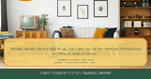 Testimonial for mortgage professional Ananda Lantaff in , : "Having Ananda on our side to help us through the pre-approval process was a complete game changer!"