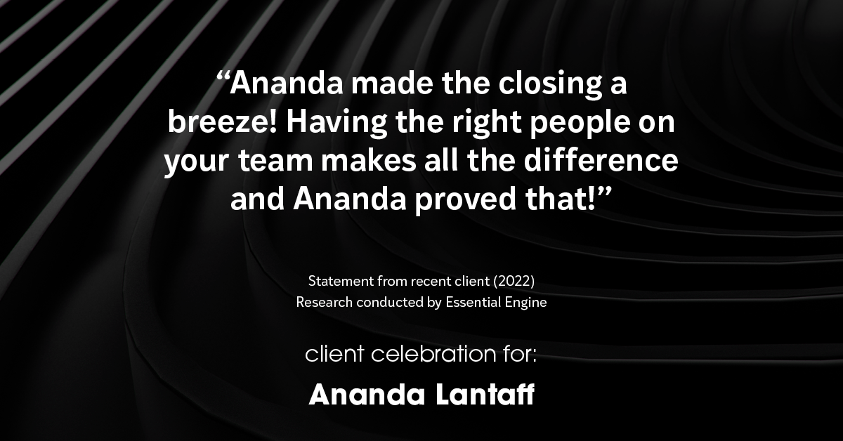 Testimonial for mortgage professional Ananda Lantaff in , : "Ananda made the closing a breeze! Having the right people on your team makes all the difference and Ananda proved that!"