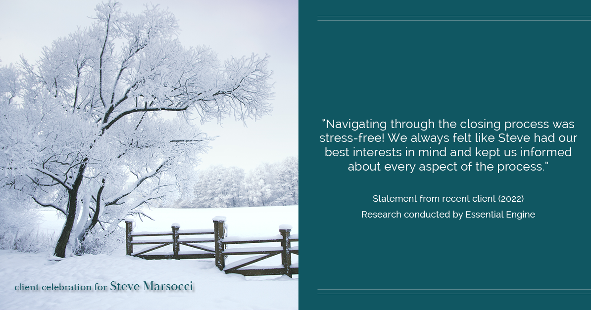 Testimonial for real estate agent Steve Marsocci in East Greenwich, RI: "Navigating through the closing process was stress-free! We always felt like Steve had our best interests in mind and kept us informed about every aspect of the process."