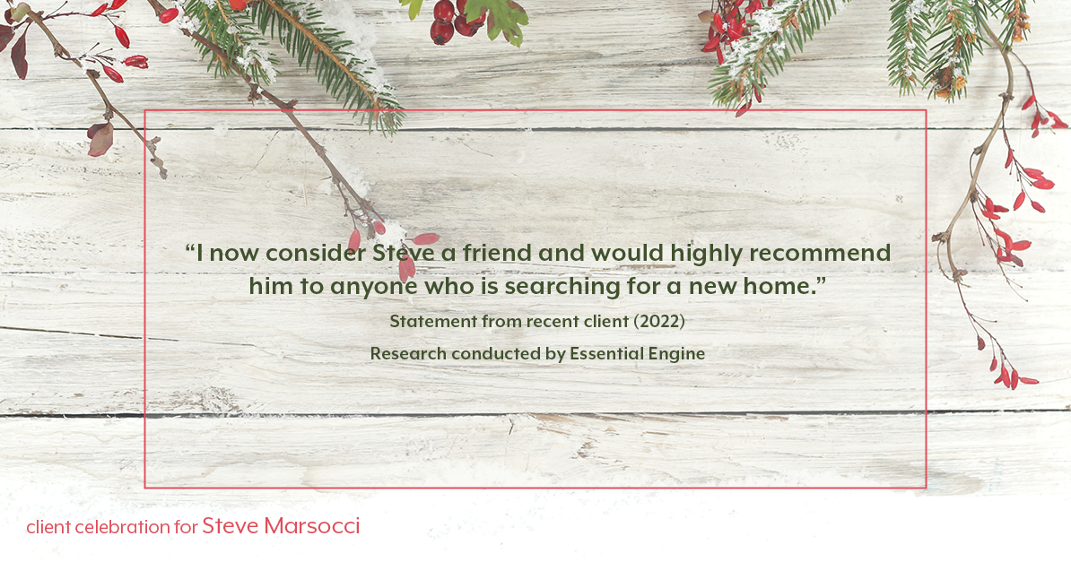 Testimonial for real estate agent Steve Marsocci in East Greenwich, RI: "I now consider Steve a friend and would highly recommend him to anyone who is searching for a new home."