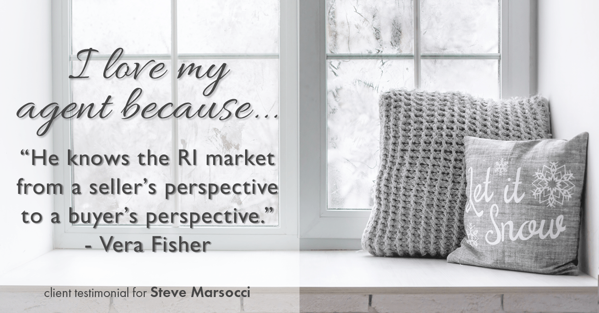 Testimonial for real estate agent Steve Marsocci in East Greenwich, RI: Love My Agent: "He knows the RI market from a seller's perspective to a buyer's perspective." - Vera Fisher