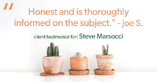 Testimonial for real estate agent Steve Marsocci in East Greenwich, RI: "Honest and is thoroughly informed on the subject." - Joe S.