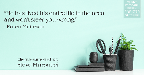 Testimonial for real estate agent Steve Marsocci in East Greenwich, RI: "He has lived his entire life in the area and won't steer you wrong." - Karen Matteson