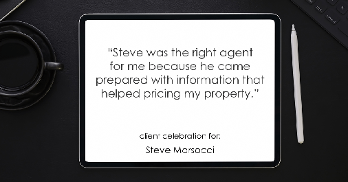 Testimonial for real estate agent Steve Marsocci in East Greenwich, RI: "Steve was the right agent for me because he came prepared with information that helped pricing my property."