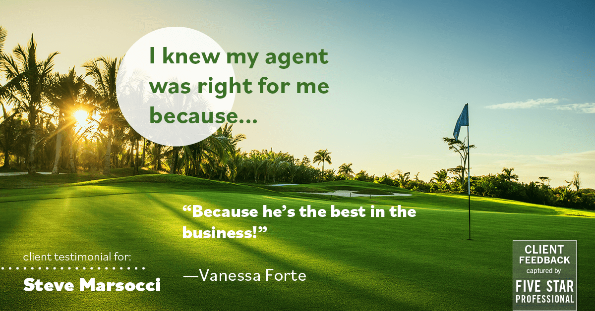 Testimonial for real estate agent Steve Marsocci in East Greenwich, RI: Right Agent: "Because he's the best in the business!" - Vanessa Forte