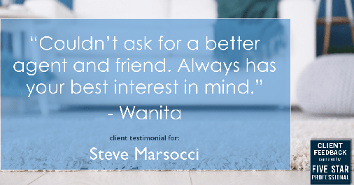 Testimonial for real estate agent Steve Marsocci in East Greenwich, RI: "Couldn't ask for a better agent and friend. Always has your best interest in mind." - Wanita
