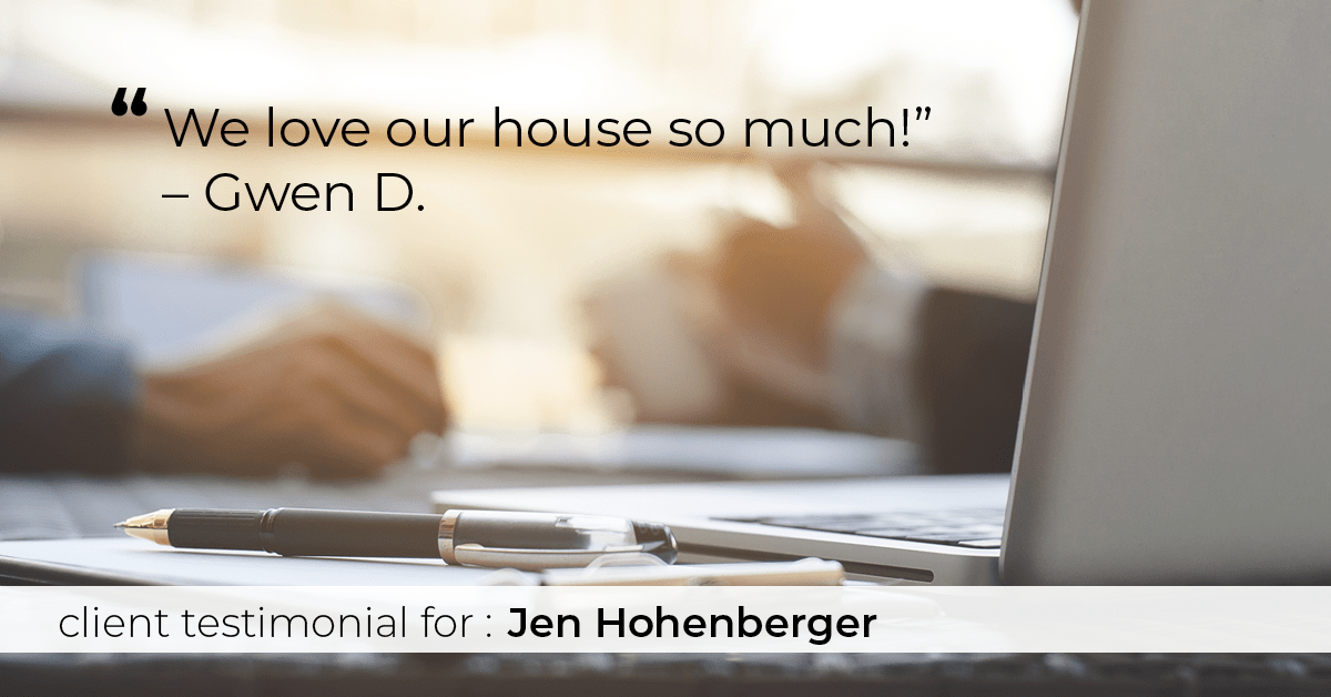 Testimonial for real estate agent Jen Hohenberger in , : "We love our house so much!” – Gwen D.