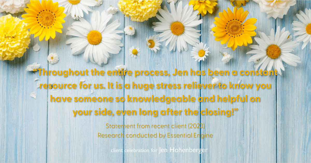 Testimonial for real estate agent Jen Hohenberger in , : "Throughout the entire process, Jen has been a constant resource for us. It is a huge stress reliever to know you have someone so knowledgeable and helpful on your side, even long after the closing!"