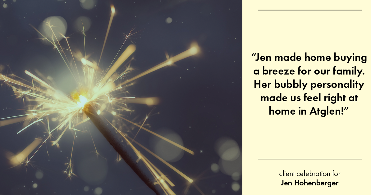 Testimonial for real estate agent Jen Hohenberger with Coldwell Banker Realty in Exton, PA: "Jen made home buying a breeze for our family. Her bubbly personality made us feel right at home in Atglen!"