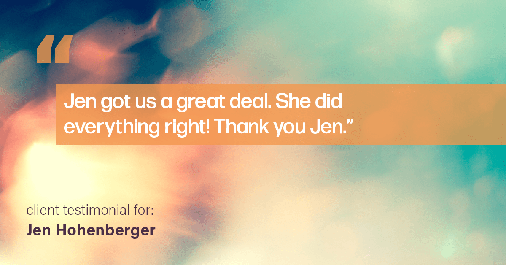 Testimonial for real estate agent Jen Hohenberger in , : "Jen got us a great deal. She did everything right! Thank you Jen."
