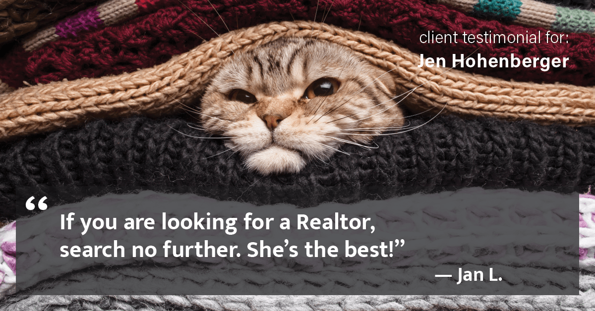 Testimonial for real estate agent Jen Hohenberger in , : "If you are looking for a Realtor, search no further. She's the best!" - Jan L.