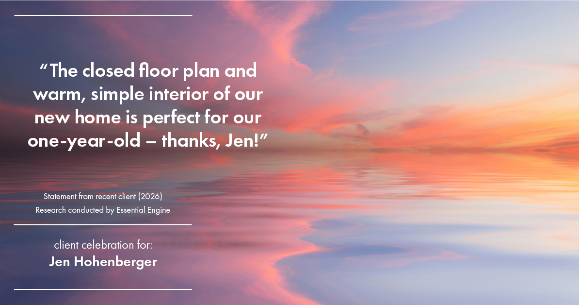 Testimonial for real estate agent Jen Hohenberger with Coldwell Banker Realty in Exton, PA: "The closed floor plan and warm, simple interior of our new home is perfect for our one-year-old – thanks, Jen!"