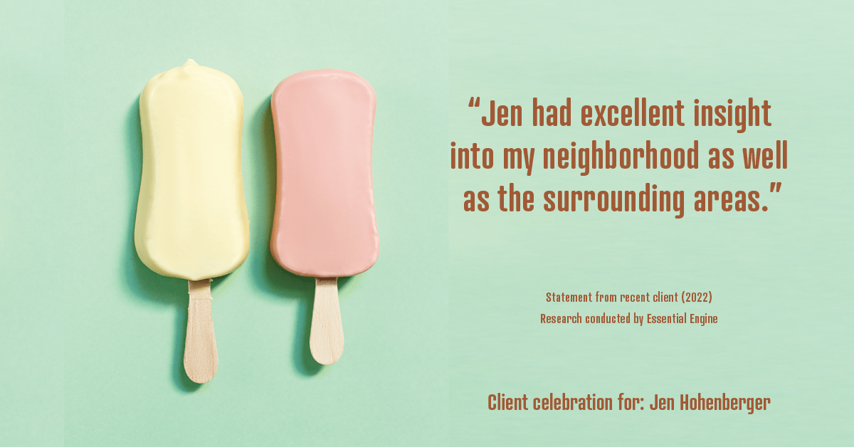 Testimonial for real estate agent Jen Hohenberger in , : "Jen had excellent insight into my neighborhood as well as the surrounding areas."