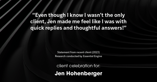 Testimonial for real estate agent Jen Hohenberger in , : "Even though I know I wasn't the only client, Jen made me feel like I was with quick replies and thoughtful answers!"