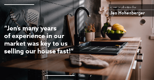 Testimonial for real estate agent Jen Hohenberger in , : "Jen's many years of experience in our market was key to us selling our house fast!"