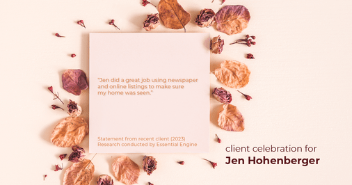 Testimonial for real estate agent Jen Hohenberger in , : "Jen did a great job using newspaper and online listings to make sure my home was seen."