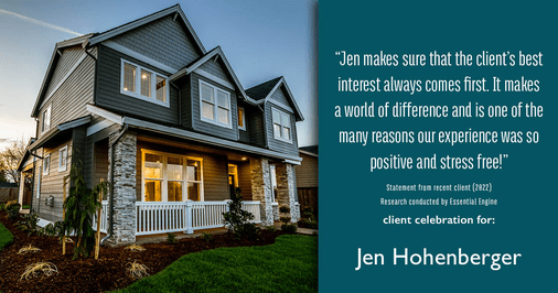 Testimonial for real estate agent Jen Hohenberger in , : "Jen makes sure that the client's best interest always comes first. It makes a world of difference and is one of the many reasons our experience was so positive and stress free!"