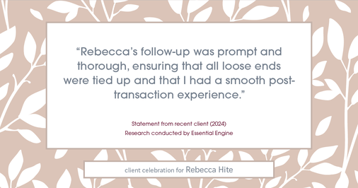 Testimonial for real estate agent Rebecca Hite with Huntington Properties, LLC in Greenwood Village, CO: "Rebecca's follow-up was prompt and thorough, ensuring that all loose ends were tied up and that I had a smooth post-transaction experience."