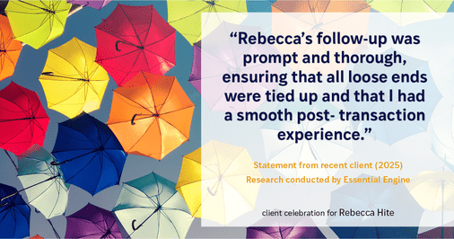 Testimonial for real estate agent Rebecca Hite with Huntington Properties, LLC in Englewood, CO: "Rebecca's follow-up was prompt and thorough, ensuring that all loose ends were tied up and that I had a smooth post- transaction experience."