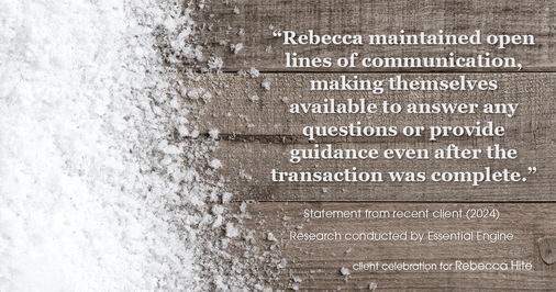 Testimonial for real estate agent Rebecca Hite with Huntington Properties, LLC in Greenwood Village, CO: "Rebecca maintained open lines of communication, making themselves available to answer any questions or provide guidance even after the transaction was complete."