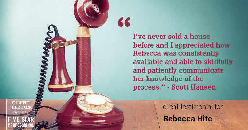 Testimonial for real estate agent Rebecca Hite in Greenwood Village, CO: "I've never sold a house before and I appreciated how Rebecca was consistently available and able to skillfully and patiently communicate her knowledge of the process." - Scott Hansen