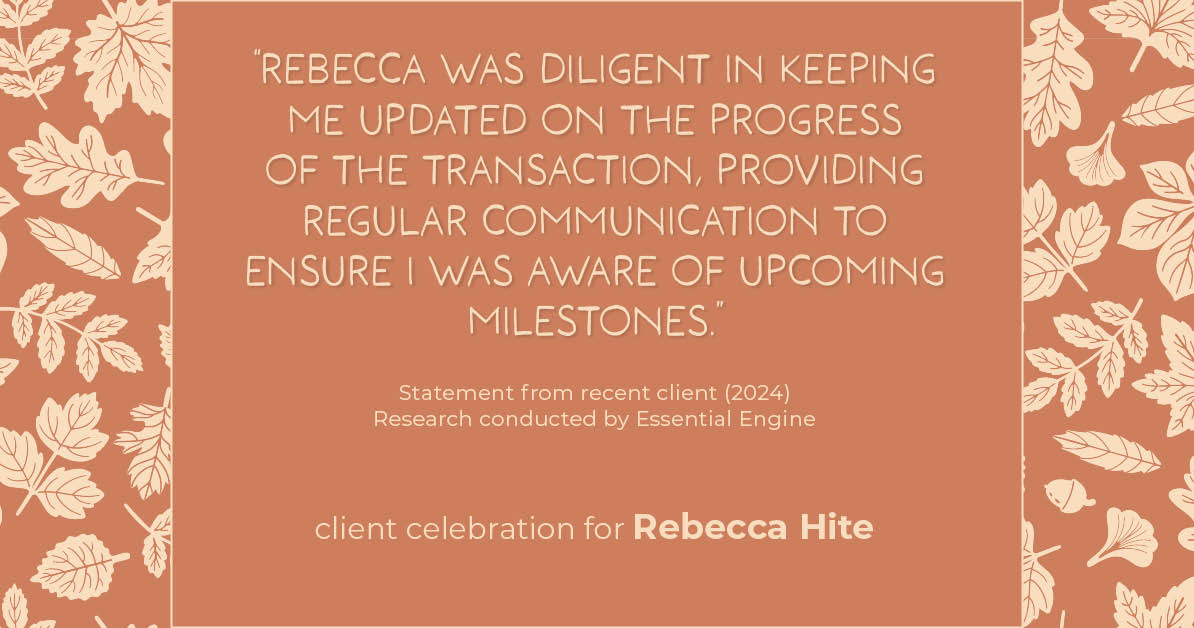 Testimonial for real estate agent Rebecca Hite with Huntington Properties, LLC in Greenwood Village, CO: "Rebecca was diligent in keeping me updated on the progress of the transaction, providing regular communication to ensure I was aware of upcoming milestones."