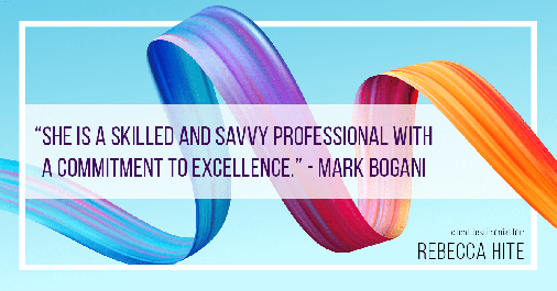 Testimonial for real estate agent Rebecca Hite in Greenwood Village, CO: "She is a skilled and savvy professional with a commitment to excellence." - Mark Bogani