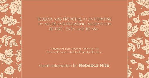 Testimonial for real estate agent Rebecca Hite with Huntington Properties, LLC in Greenwood Village, CO: "Rebecca was proactive in anticipating my needs and providing information before I even had to ask."
