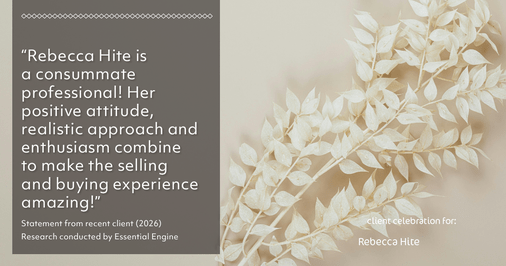 Testimonial for real estate agent Rebecca Hite with Huntington Properties, LLC in Englewood, CO: "Rebecca Hite is a consummate professional! Her positive attitude, realistic approach and enthusiasm combine to make the selling and buying experience amazing!"