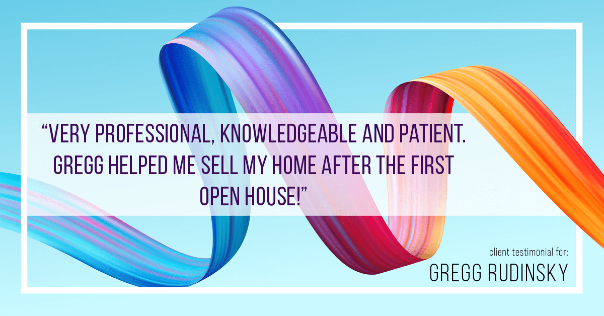 Testimonial for real estate agent Gregg Rudinsky in Collegeville, PA: "Very professional, knowledgeable and patient. Gregg helped me sell my home after the first open house!"