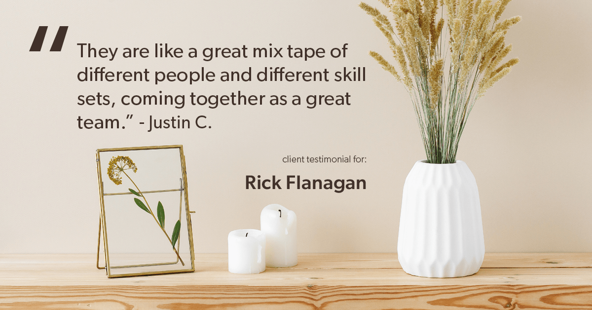 Testimonial for real estate agent Rick Flanagan with Red Chair Realty Advisors, LLC in Denver, CO: "They are like a great mix tape of different people and different skill sets, coming together as a great team." - Justin C.