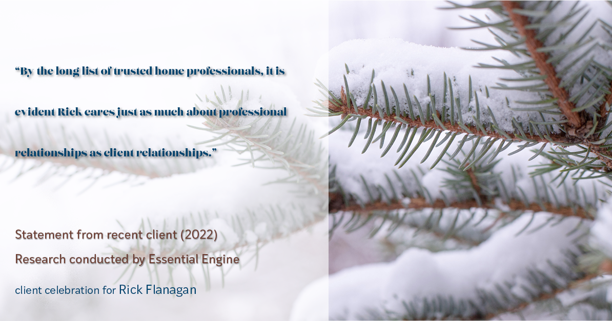 Testimonial for real estate agent Rick Flanagan with Red Chair Realty Advisors, LLC in Denver, CO: "By the long list of trusted home professionals, it is evident Rick cares just as much about professional relationships as client relationships."