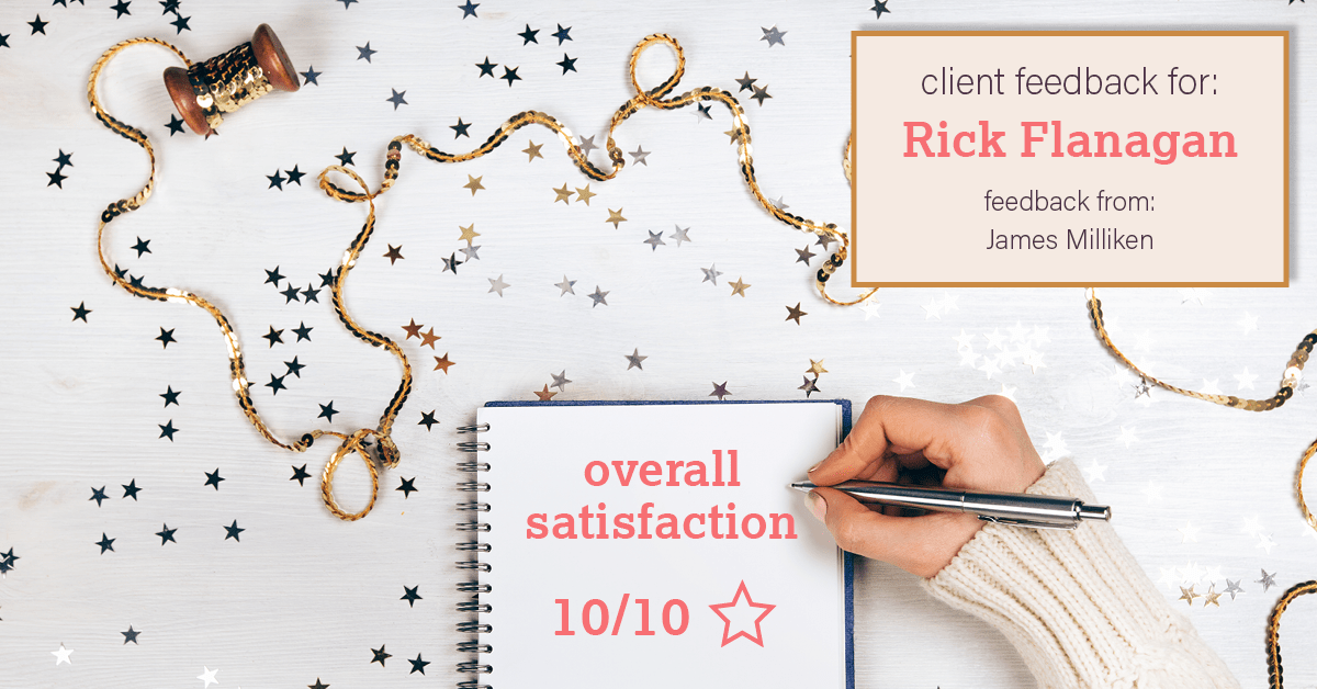 Testimonial for real estate agent Rick Flanagan with Red Chair Realty Advisors, LLC in Denver, CO: Happiness Meter: Stars 10/10 (Overall satisfaction - James Milliken)