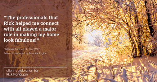 Testimonial for real estate agent Rick Flanagan with Red Chair Realty Advisors, LLC in Denver, CO: "The professionals that Rick helped me connect with all played a major role in making my home look fabulous!"