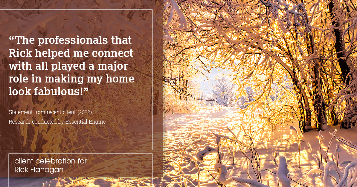 Testimonial for real estate agent Rick Flanagan with Red Chair Realty Advisors, LLC in Denver, CO: "The professionals that Rick helped me connect with all played a major role in making my home look fabulous!"