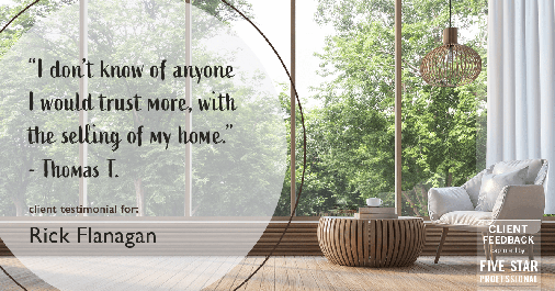 Testimonial for real estate agent Rick Flanagan with Red Chair Realty Advisors, LLC in Denver, CO: "I don’t know of anyone I would trust more, with the selling of my home." - Thomas T.