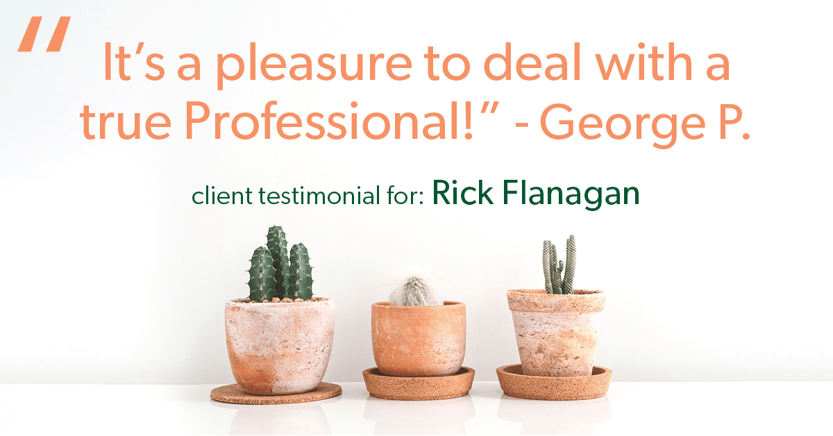 Testimonial for real estate agent Rick Flanagan with Red Chair Realty Advisors, LLC in Denver, CO: "It’s a pleasure to deal with a true Professional!" - George P.