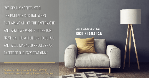 Testimonial for real estate agent Rick Flanagan with Red Chair Realty Advisors, LLC in Denver, CO: "We really appreciated the patience Rick had when explaining all of the paperwork and what we were putting our name on. The attention to detail and well-managed process far exceeded our expectations!"