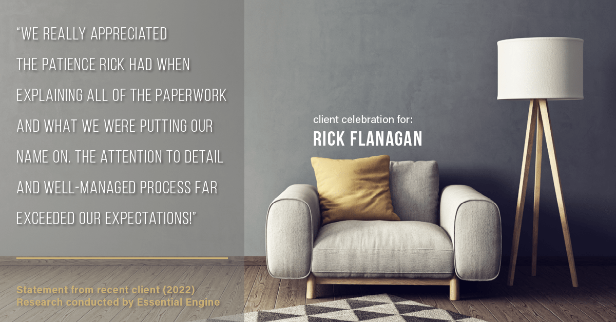 Testimonial for real estate agent Rick Flanagan with Red Chair Realty Advisors, LLC in Denver, CO: "We really appreciated the patience Rick had when explaining all of the paperwork and what we were putting our name on. The attention to detail and well-managed process far exceeded our expectations!"