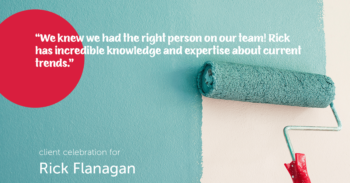 Testimonial for real estate agent Rick Flanagan with Red Chair Realty Advisors, LLC in Denver, CO: "We knew we had the right person on our team! Rick has incredible knowledge and expertise about current trends."