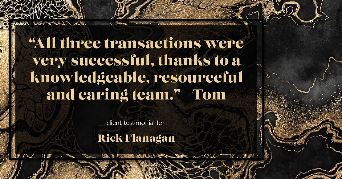 Testimonial for real estate agent Rick Flanagan with Red Chair Realty Advisors, LLC in Denver, CO: "All three transactions were very successful, thanks to a knowledgeable, resourceful and caring team." - Tom