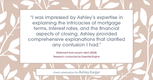 Testimonial for mortgage professional Ashley Kargar with Peoples Bank in , : "I was impressed by Ashley's expertise in explaining the intricacies of mortgage terms, interest rates, and the financial aspects of closing; Ashley provided comprehensive explanations that clarified any confusion I had."