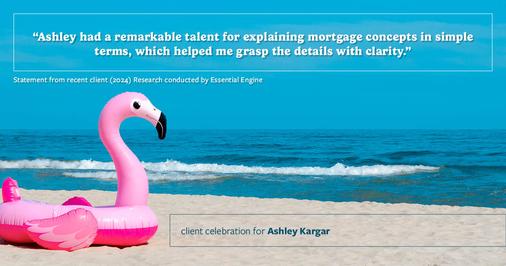 Testimonial for mortgage professional Ashley Kargar with Peoples Bank in , : "Ashley had a remarkable talent for explaining mortgage concepts in simple terms, which helped me grasp the details with clarity."