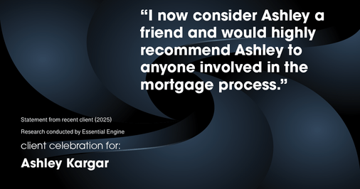 Testimonial for mortgage professional Ashley Kargar with Peoples Bank in , : "I now consider Ashley a friend and would highly recommend Ashley to anyone involved in the mortgage process."