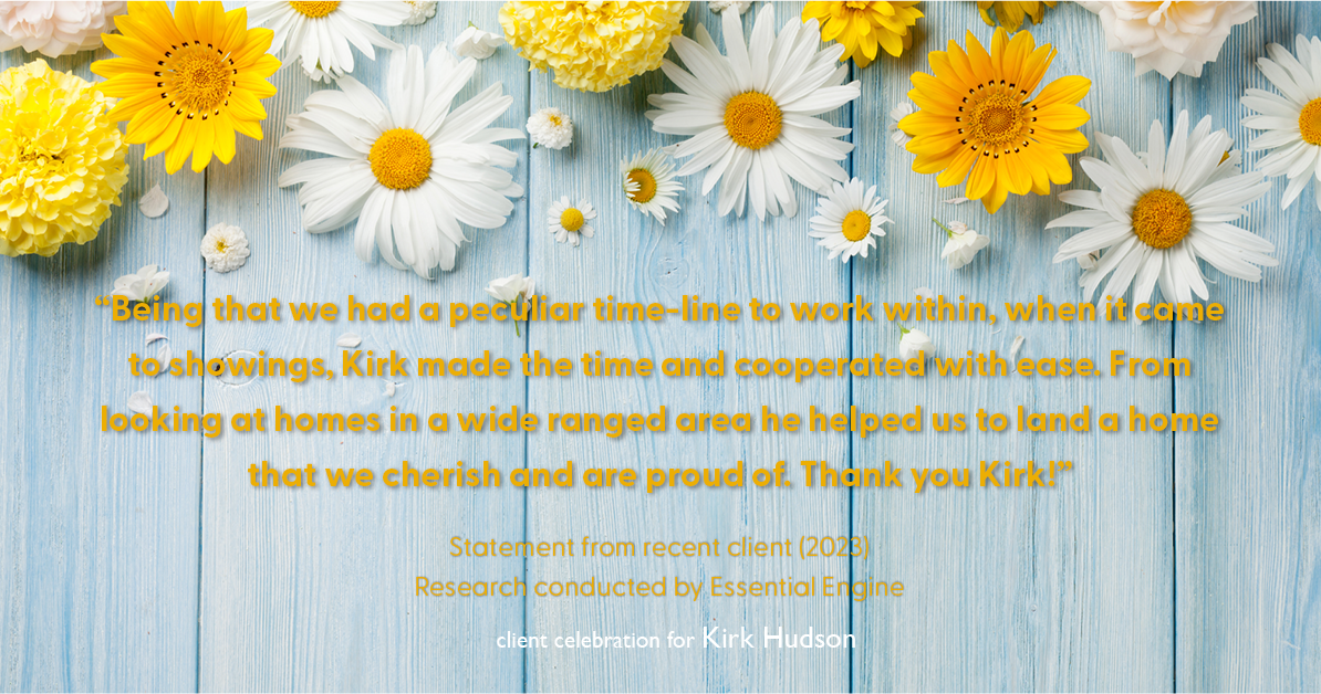 Testimonial for real estate agent Kirk Hudson with Baird & Warner Residential in , : "Being that we had a peculiar time-line to work within, when it came to showings, Kirk made the time and cooperated with ease. From looking at homes in a wide ranged area he helped us to land a home that we cherish and are proud of. Thank you Kirk!"